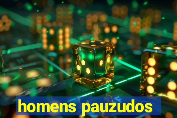 homens pauzudos